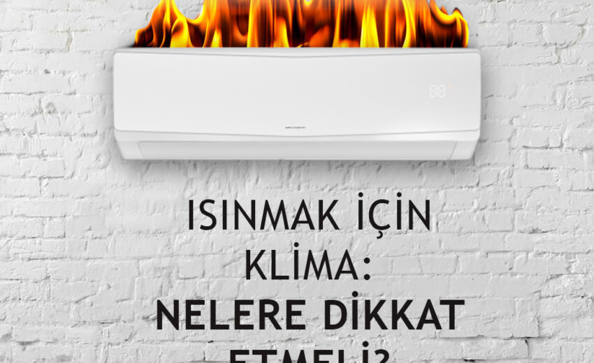 Klima ile Isınma: Konforlu Bir İklimlendirme İçin Hangi Koşullara Dikkat Edilmeli?